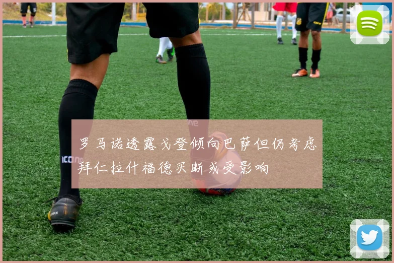 罗马诺透露戈登倾向巴萨但仍考虑拜仁拉什福德买断或受影响
